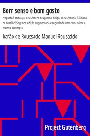 [Gutenberg 30856] • Bom senso e bom gosto : resposta à carta que o sr. Antero de Quental dirigiu ao sr. Antonio Feliciano de Castilho / Segunda edição augmentada e seguida de uma carta sabre o mesmo assumpto